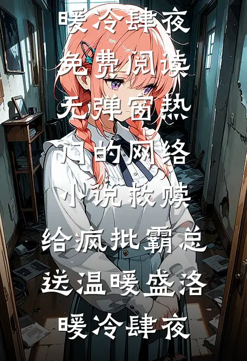 救赎：给疯批霸总送温暖(盛洛暖冷肆夜)免费阅读无弹窗_热门的网络小说救赎：给疯批霸总送温暖盛洛暖冷肆夜