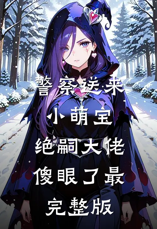警察送来小萌宝，绝嗣大佬傻眼了最完整版