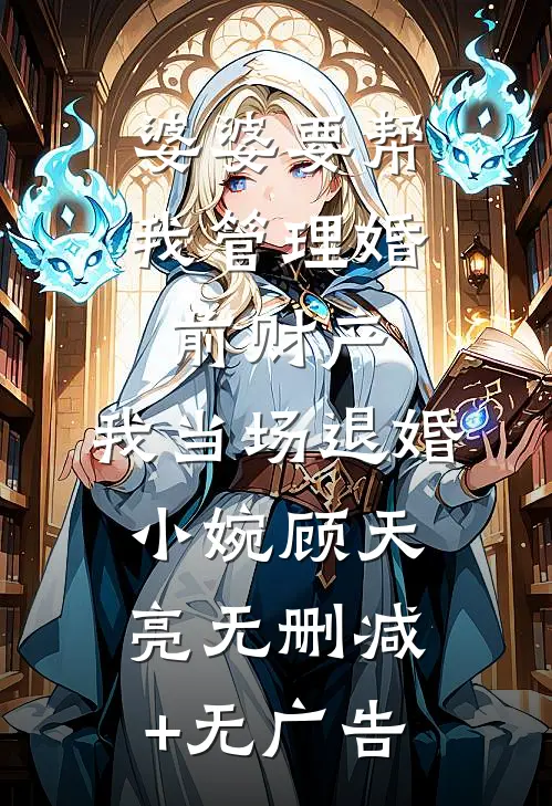 婆婆要帮我管理婚前财产，我当场退婚小婉顾天亮无删减+无广告