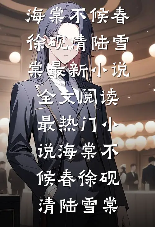 海棠不候春徐砚清陆雪棠最新小说全文阅读_最热门小说海棠不候春(徐砚清陆雪棠)