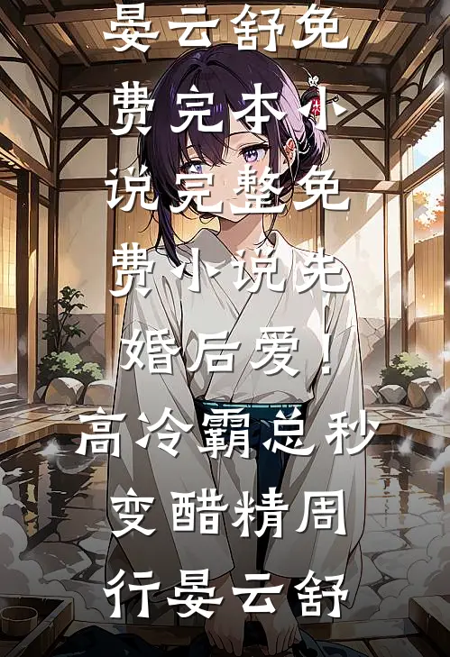 先婚后爱！高冷霸总秒变醋精周行晏云舒免费完本小说_完整免费小说先婚后爱！高冷霸总秒变醋精(周行晏云舒)