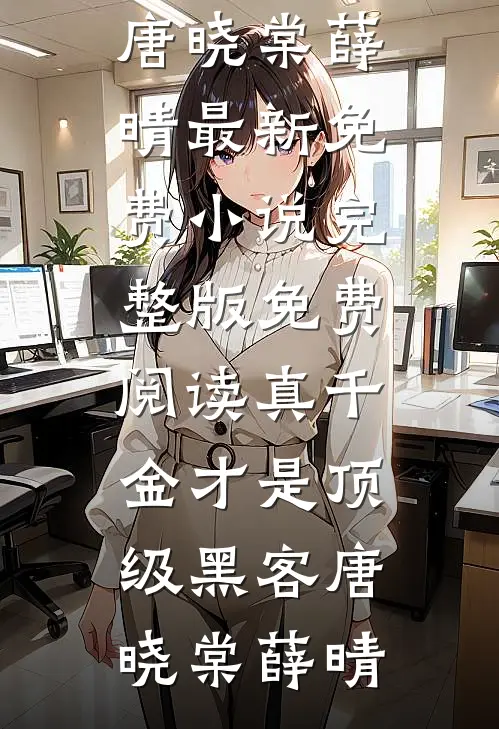 真千金才是顶级黑客唐晓棠薛晴最新免费小说_完整版免费阅读真千金才是顶级黑客(唐晓棠薛晴)