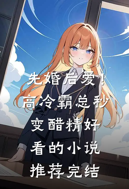 先婚后爱！高冷霸总秒变醋精好看的小说推荐完结
