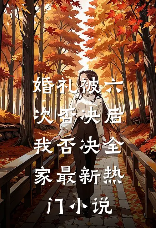婚礼被六次否决后，我否决全家最新热门小说