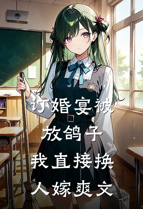订婚宴被放鸽子，我直接换人嫁爽文