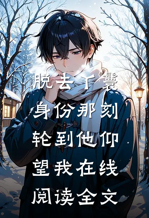 脱去丫鬟身份那刻，轮到他仰望我在线阅读全文