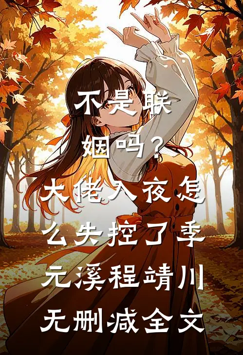不是联姻吗？大佬入夜怎么失控了季元溪程靖川无删减全文