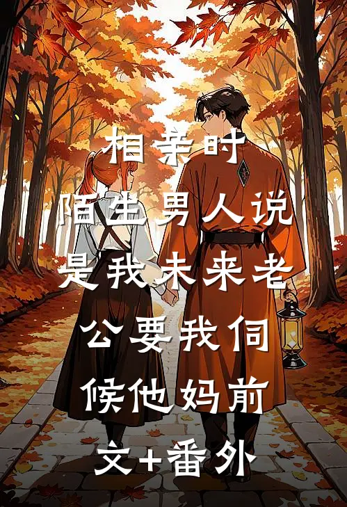 相亲时，陌生男人说是我未来老公要我伺候他妈前文+番外
