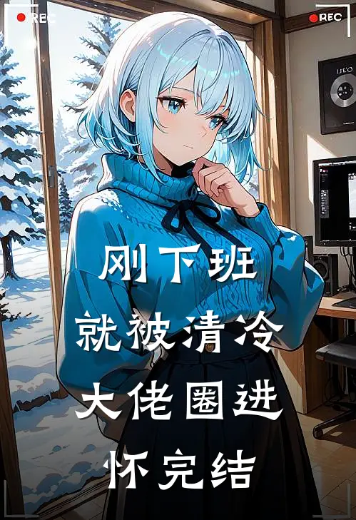 刚下班，就被清冷大佬圈进怀完结
