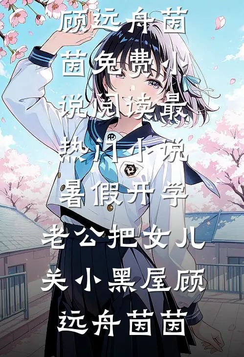 暑假开学，老公把女儿关小黑屋顾远舟茵茵免费小说阅读_最热门小说暑假开学，老公把女儿关小黑屋(顾远舟茵茵)