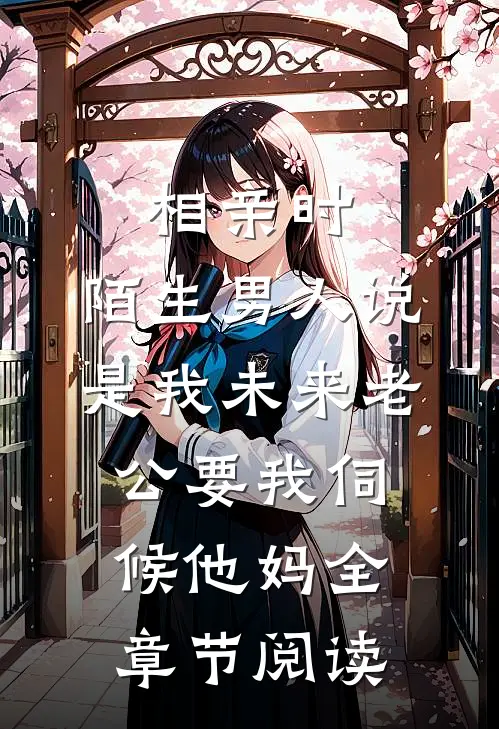 相亲时，陌生男人说是我未来老公要我伺候他妈全章节阅读