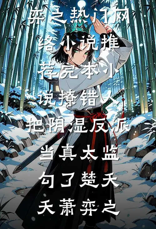 撩错人，把阴湿反派当真太监勾了楚夭夭萧弈之热门网络小说_推荐完本小说撩错人，把阴湿反派当真太监勾了楚夭夭萧弈之