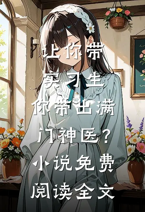 让你带实习生，你带出满门神医？小说免费阅读全文