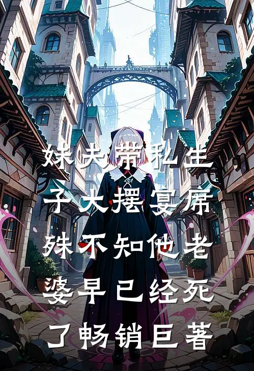 妹夫带私生子大摆宴席，殊不知他老婆早已经死了畅销巨著