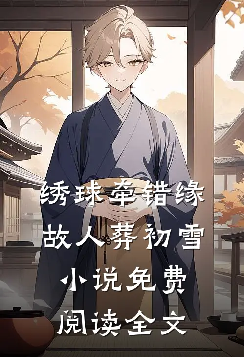 绣球牵错缘，故人葬初雪小说免费阅读全文