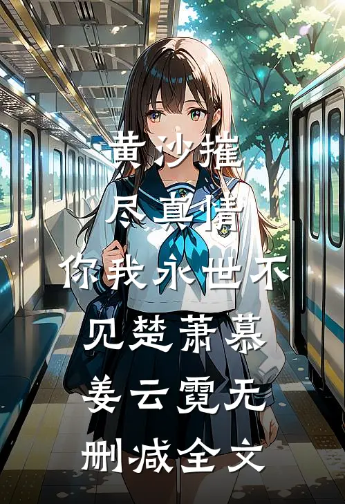 黄沙摧尽真情，你我永世不见楚萧慕姜云霓无删减全文