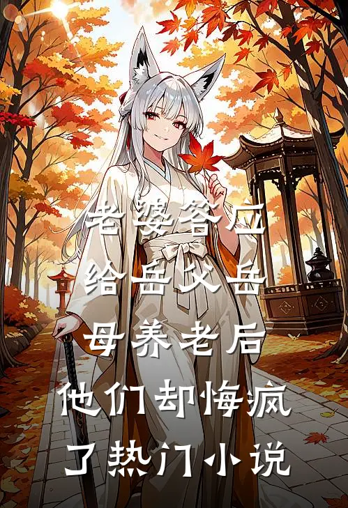老婆答应给岳父岳母养老后，他们却悔疯了热门小说