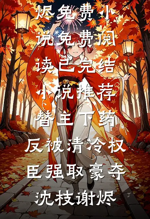 替主下药，反被清冷权臣强取豪夺沈枝谢烬免费小说免费阅读_已完结小说推荐替主下药，反被清冷权臣强取豪夺(沈枝谢烬)