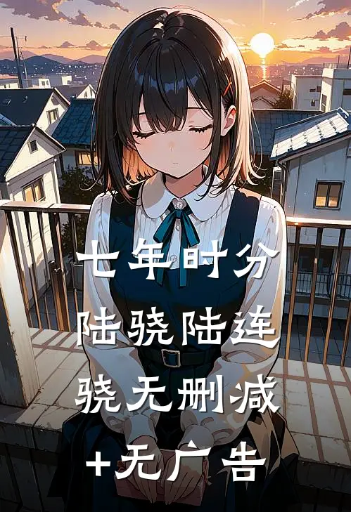 七年时分陆骁陆连骁无删减+无广告