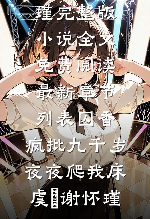 囚香：疯批九千岁夜夜爬我床(虞妱谢怀瑾)完整版小说全文免费阅读_最新章节列表囚香：疯批九千岁夜夜爬我床虞妱谢怀瑾