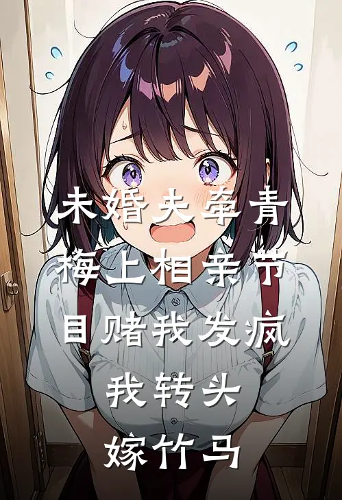 未婚夫牵青梅上相亲节目赌我发疯，我转头嫁竹马