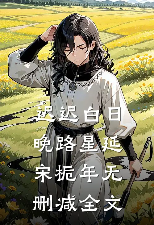 迟迟白日晚路星延宋栀年无删减全文