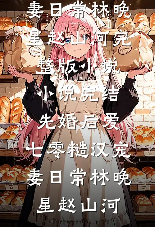 先婚后爱：七零糙汉宠妻日常林晚星赵山河完整版小说_小说完结先婚后爱：七零糙汉宠妻日常(林晚星赵山河)