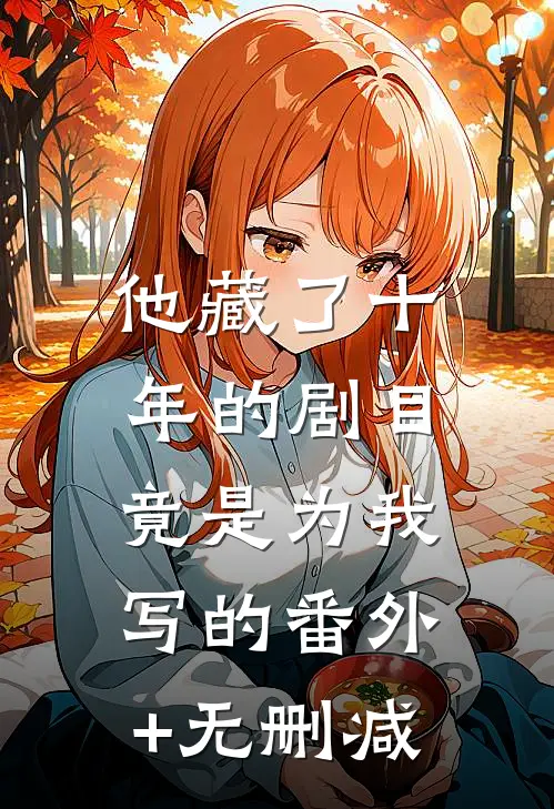 他藏了十年的剧目，竟是为我写的番外+无删减