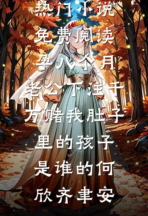 孕八个月，老公下注千万赌我肚子里的孩子是谁的何欣齐聿安热门小说免费阅读_热门小说免费阅读孕八个月，老公下注千万赌我肚子里的孩子是谁的何欣齐聿安