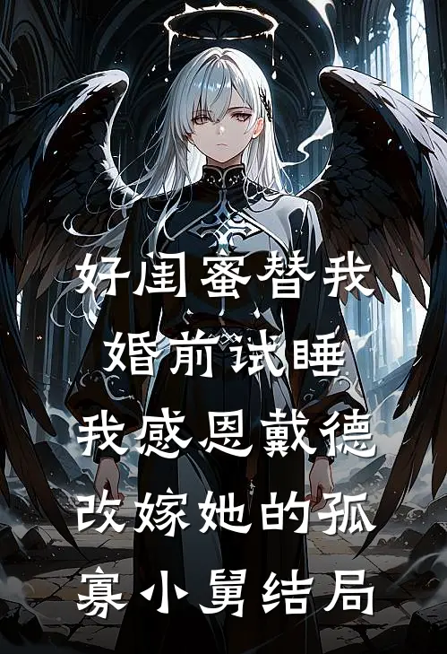 好闺蜜替我婚前试睡，我感恩戴德改嫁她的孤寡小舅结局