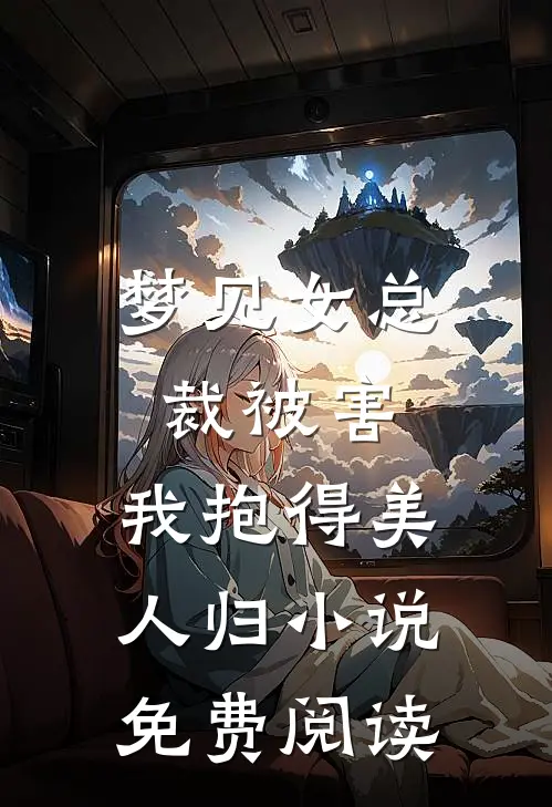 梦见女总裁被害，我抱得美人归小说免费阅读