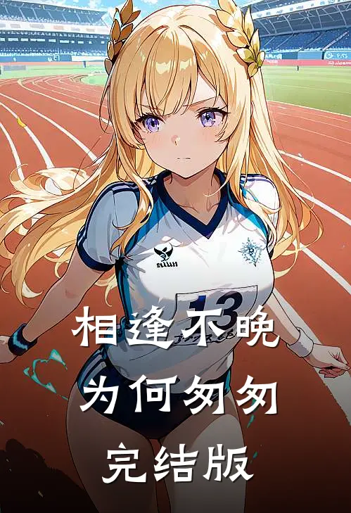 相逢不晚为何匆匆完结版
