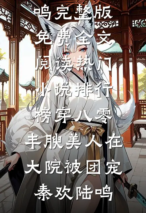 穿八零，丰腴美人在大院被团宠秦欢陆鸣完整版免费全文阅读_热门小说排行榜穿八零，丰腴美人在大院被团宠(秦欢陆鸣)
