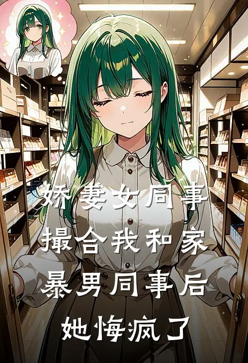 娇妻女同事撮合我和家暴男同事后，她悔疯了