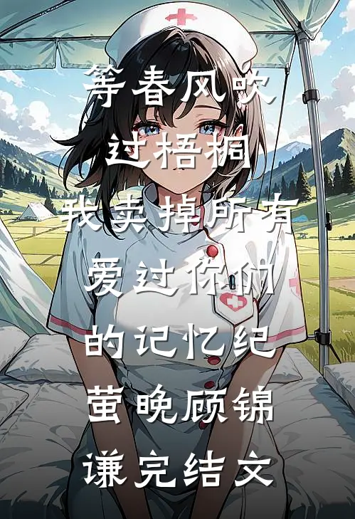 等春风吹过梧桐，我卖掉所有爱过你们的记忆纪萤晚顾锦谦完结文