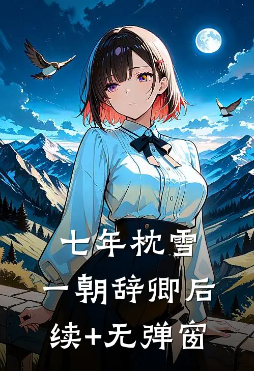 七年枕雪，一朝辞卿后续+无弹窗