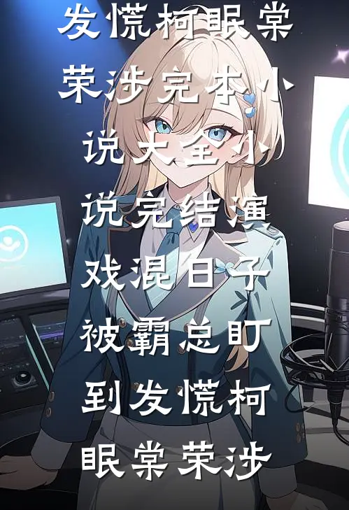 演戏混日子，被霸总盯到发慌柯眠棠荣涉完本小说大全_小说完结演戏混日子，被霸总盯到发慌(柯眠棠荣涉)