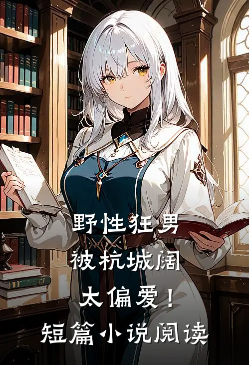 野性狂男，被杭城阔太偏爱！短篇小说阅读
