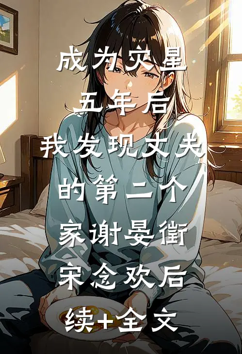 成为灾星五年后，我发现丈夫的第二个家谢晏徵宋念欢后续+全文