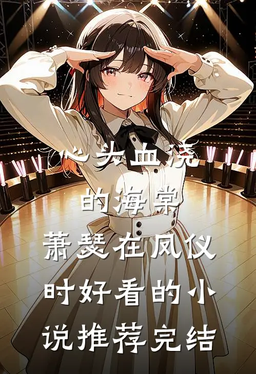 心头血浇的海棠，萧瑟在凤仪时好看的小说推荐完结