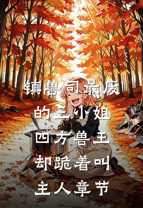 镇兽司最废的三小姐，四方兽王却跪着叫主人章节