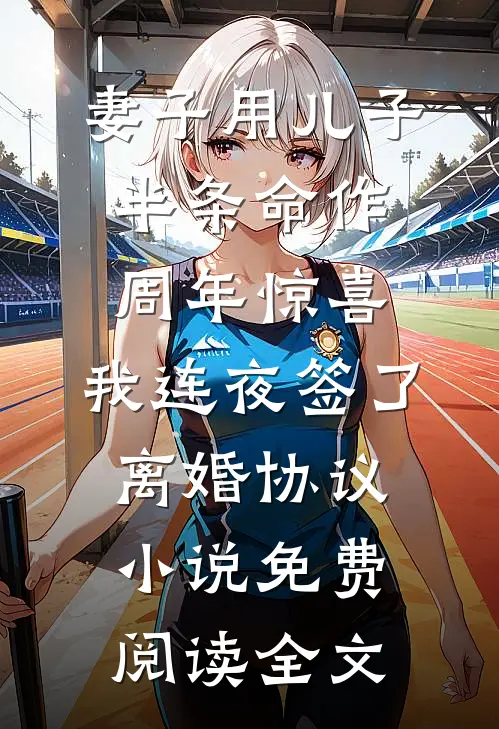 妻子用儿子半条命作周年惊喜，我连夜签了离婚协议小说免费阅读全文
