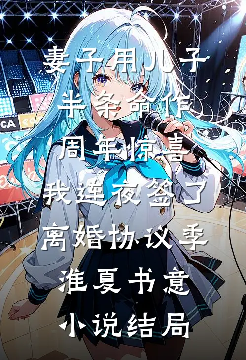 妻子用儿子半条命作周年惊喜，我连夜签了离婚协议季淮夏书意小说结局