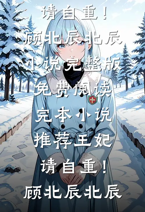 王妃，请自重！顾北辰北辰小说完整版免费阅读_完本小说推荐王妃，请自重！(顾北辰北辰)