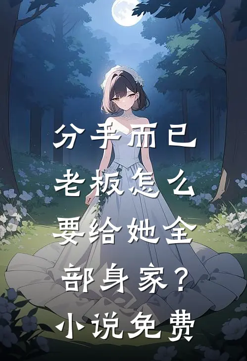 分手而已，老板怎么要给她全部身家？小说免费