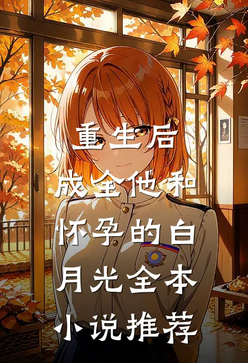 重生后，成全他和怀孕的白月光全本小说推荐