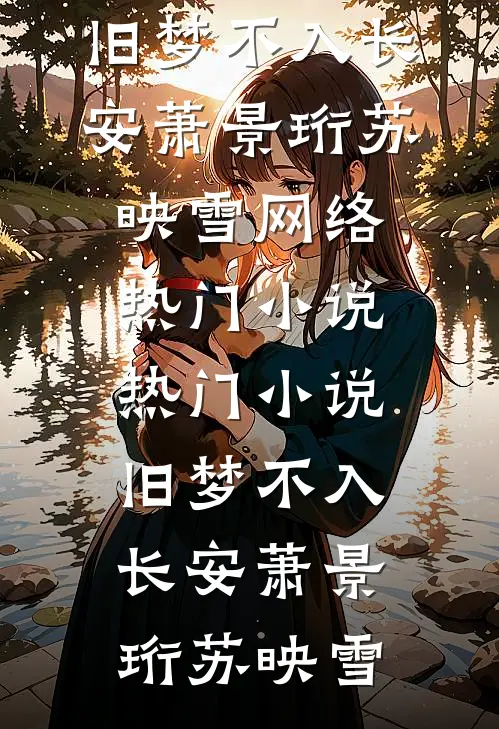 旧梦不入长安(萧景珩苏映雪)网络热门小说_热门小说旧梦不入长安(萧景珩苏映雪)