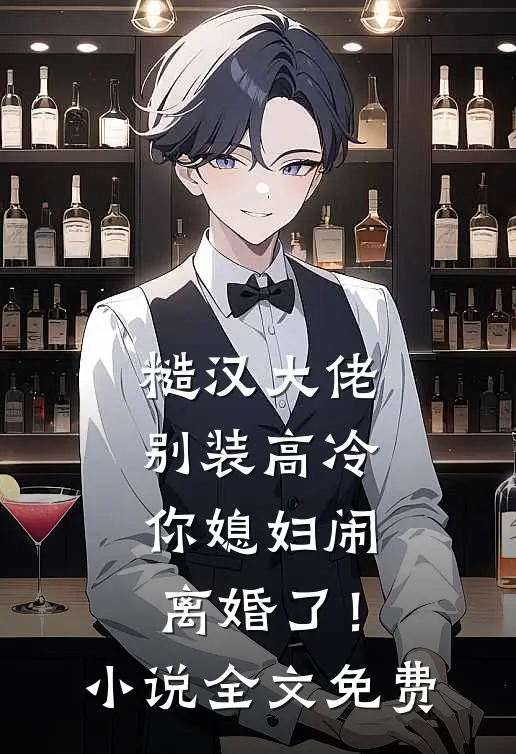糙汉大佬别装高冷，你媳妇闹离婚了！小说全文免费