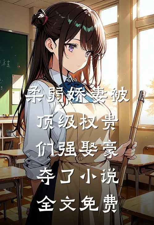 柔弱娇妻被顶级权贵们强娶豪夺了小说全文免费