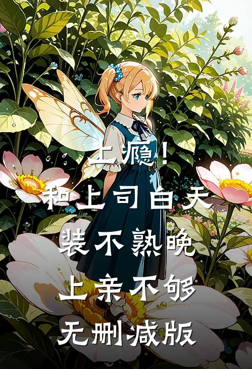 上瘾！和上司白天装不熟晚上亲不够无删减版